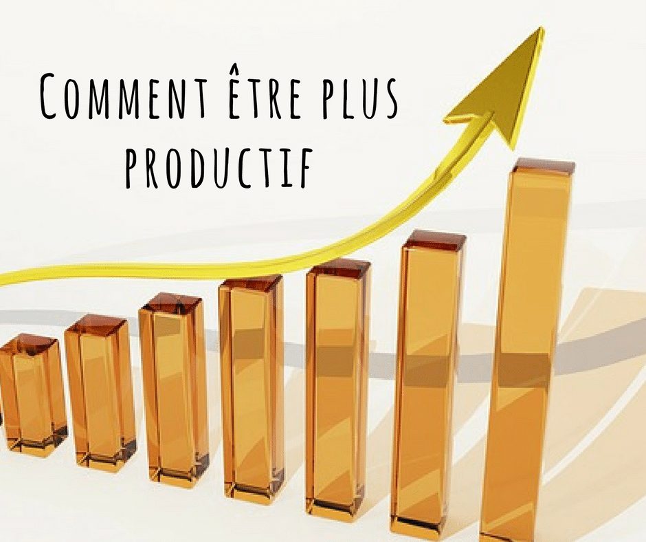 Comment être Plus Productif Et Gagner En Productivité